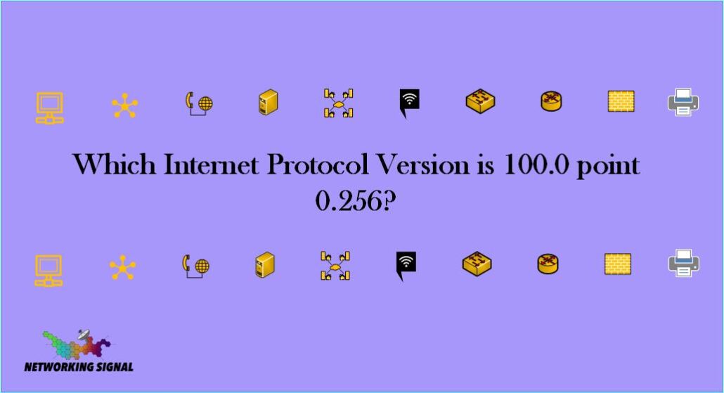 Which Internet Protocol Version is 100.0 point 0.256? 1 Which Internet Protocol Version is