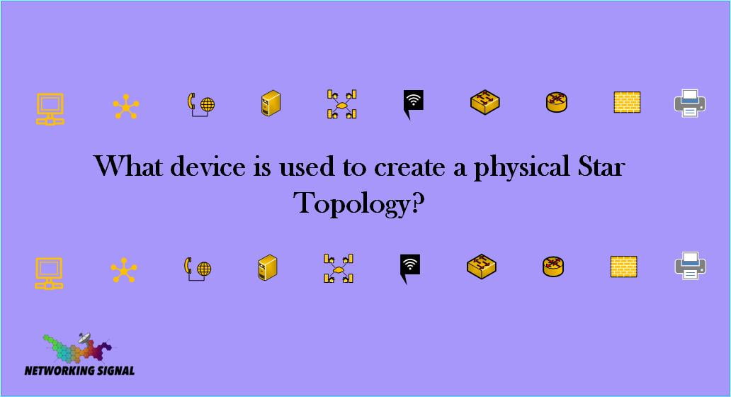 What device is used to create a physical Star Topology