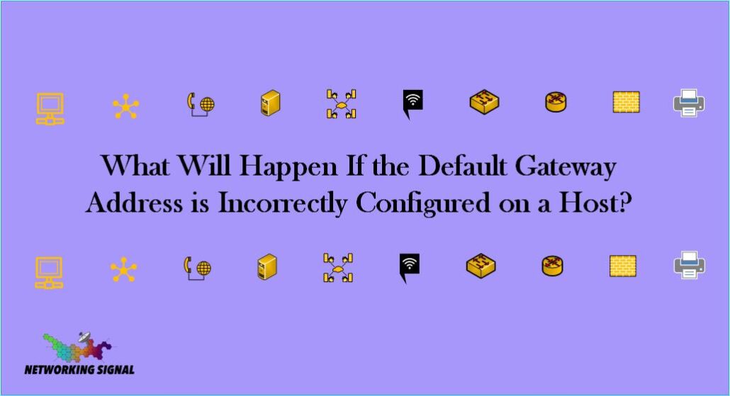 What Will Happen If the Default Gateway Address is Incorrectly Configured on a Host