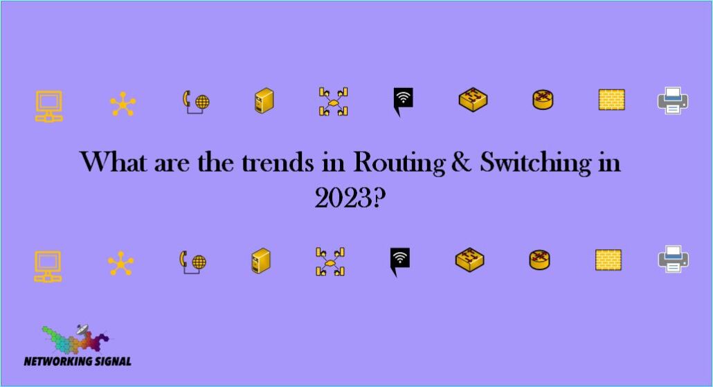 What are the trends in Routing and switching in 2024? 1 What are the trends in Routing _ Switching in 2023