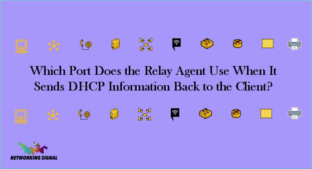 Which Port Does the Relay Agent Use When It Sends DHCP Information Back to the Client? 1 Which Port Does the Relay Agent Use When It Sends DHCP Information Back to the Client