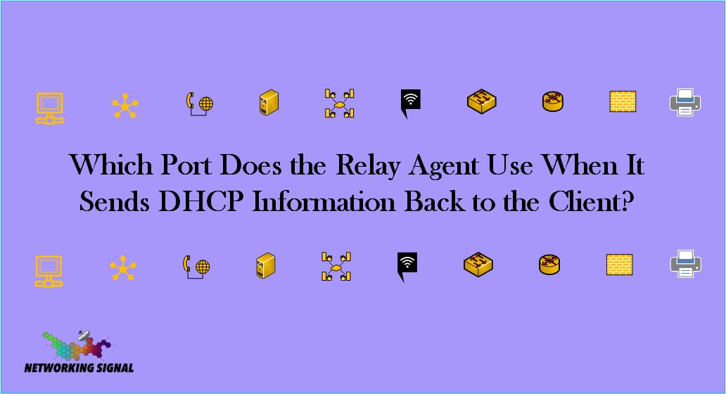 Which Port Does the Relay Agent Use When It Sends DHCP Information Back to the Client