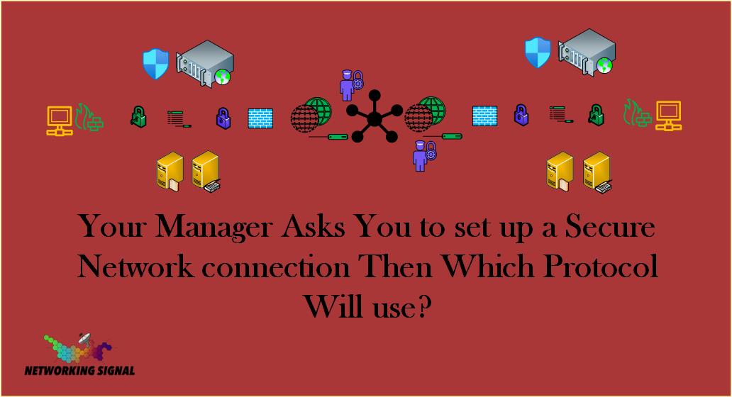 Your Manager Asks You to set up a Secure Network connection Then Which Protocol Will use