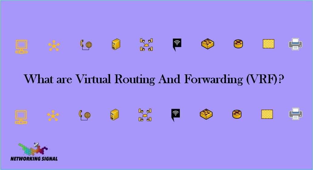 What are Virtual Routing And Forwarding VRF
