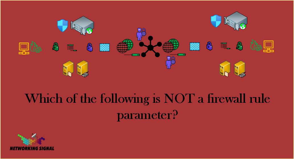 Which of the following is NOT a firewall rule parameter