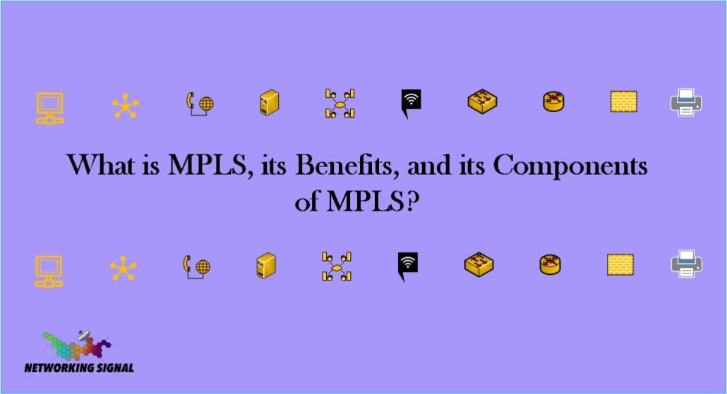 What is MPLS, its Benefits, and its Components of MPLS? 1 What is MPLS, its Benefits, and its Components of MPLS