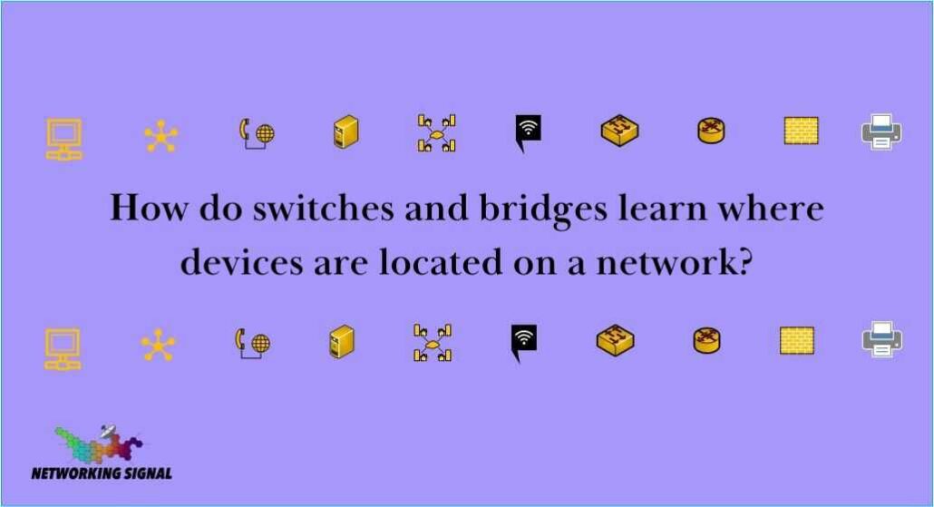 How do switches and bridges learn where devices are located on a network? 1 how-do-switches-and-bridges-learn-where-devices-are-located-on-a-network_optimized