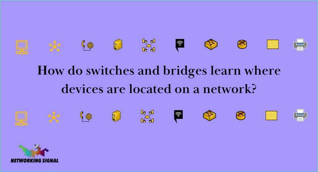 how-do-switches-and-bridges-learn-where-devices-are-located-on-a-network_optimized
