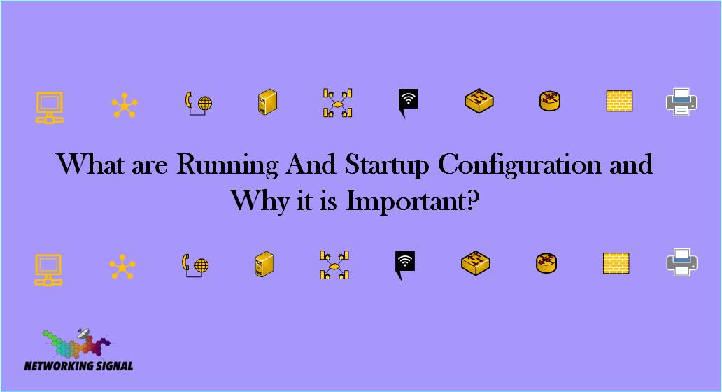 What are Running And Startup Configuration and Why it is Important