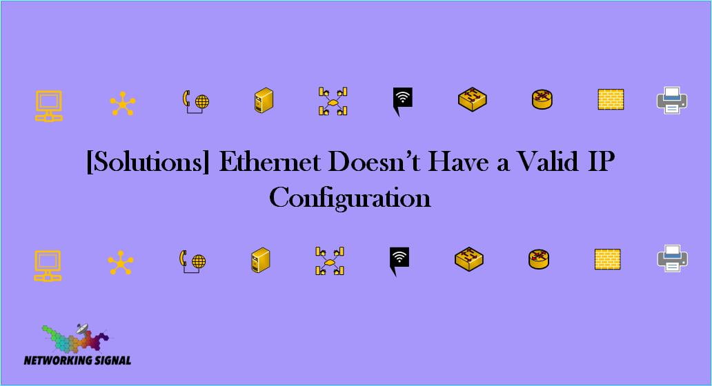 Solutions Ethernet Doesn’t Have a Valid IP Configuration
