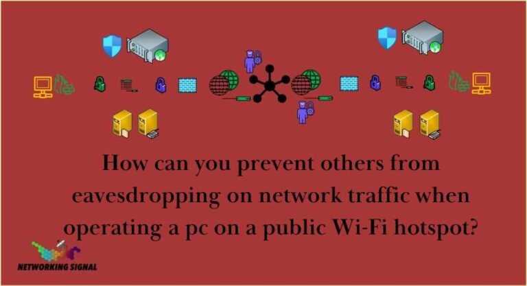 How can you prevent others from eavesdropping on network traffic when operating a pc on a public Wi-Fi hotspot?